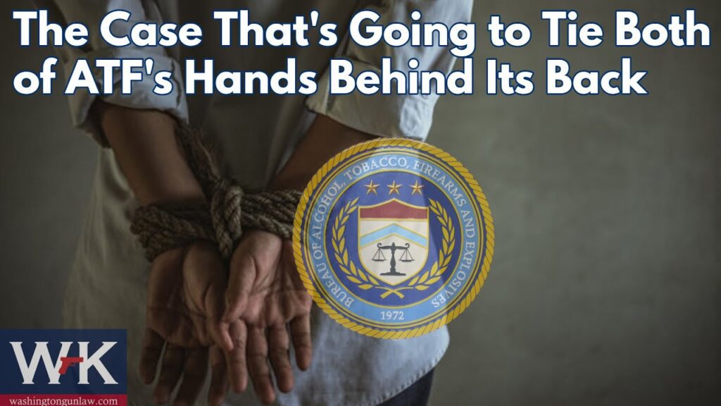 A person with hands tied behind their back stands in front of the ATF seal. The text reads: "The Case That's Going to Tie Both of ATF's Hands Behind Its Back." WK and washingtongunlaw.com logos appear in the corner.